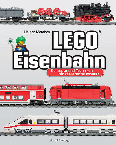 LEGO®-Eisenbahn von Holger Matthes Konzepte und Techniken für realistische Modelle